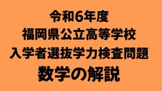 令和６年度(2024年)福岡県公立高校入試数学の解説を分かりやすく！ | 中学数学プリントダウンロード‐現役教師が作成した実践向け問題集